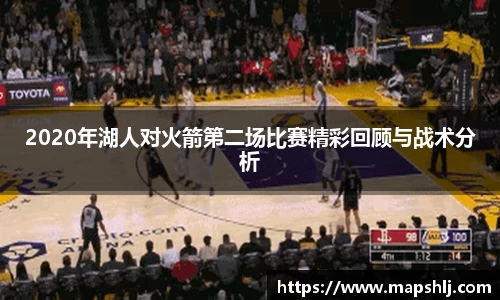 2020年湖人对火箭第二场比赛精彩回顾与战术分析