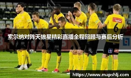 索尔纳对阵天狼星精彩直播全程回顾与赛后分析